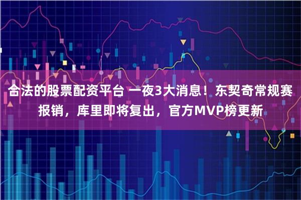 合法的股票配资平台 一夜3大消息！东契奇常规赛报销，库里即将复出，官方MVP榜更新