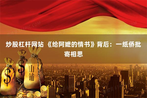 炒股杠杆网站 《给阿嬷的情书》背后：一纸侨批寄相思
